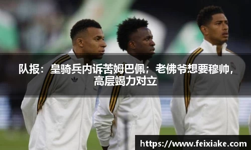 队报：皇骑兵内诉苦姆巴佩；老佛爷想要穆帅，高层竭力对立